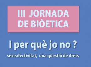 La III Jornada de Bioètica “I per què jo no? Sexeafectivitat, una qüestió de drets”